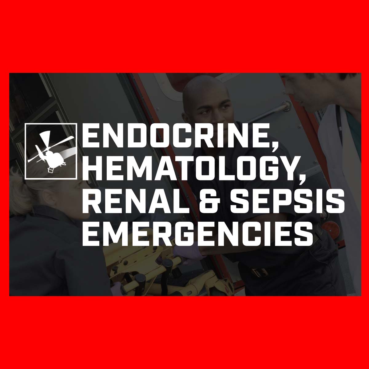 Endocrine, Hematology, Renal, & Sepsis