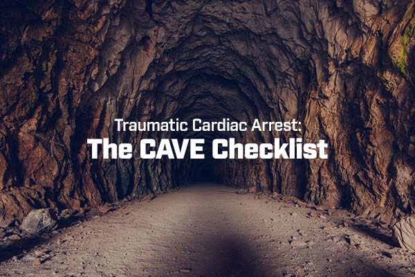 Traumatic Cardiac Arrest: The CAVE Checklist - The FlightBridgeED Blog - Cody Winniford